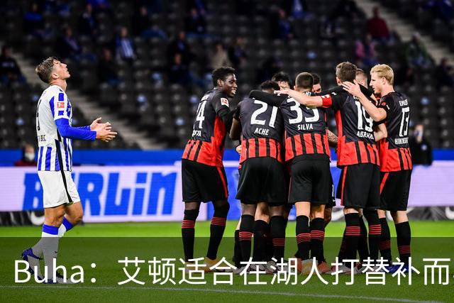 Buha：艾顿适合在湖人打替补而非首发 湖人需引入能防文班大个子